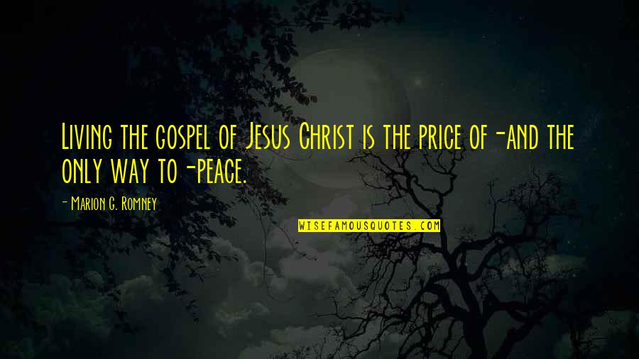 Jesus Is Peace Quotes By Marion G. Romney: Living the gospel of Jesus Christ is the