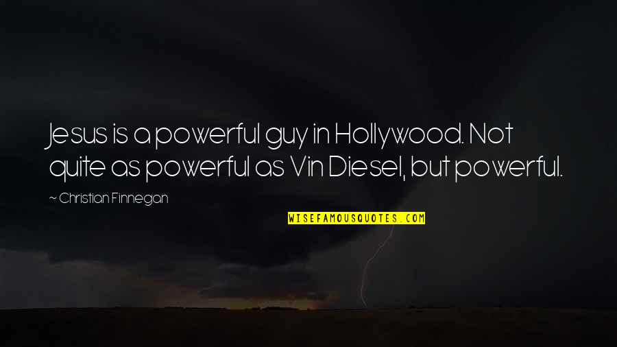 Jesus Is Powerful Quotes By Christian Finnegan: Jesus is a powerful guy in Hollywood. Not Jesus Is Powerful Quotes By Christian Finnegan: Jesus is a powerful guy in Hollywood. Not