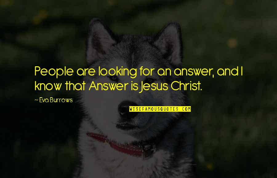Jesus Is The Answer Quotes By Eva Burrows: People are looking for an answer, and I