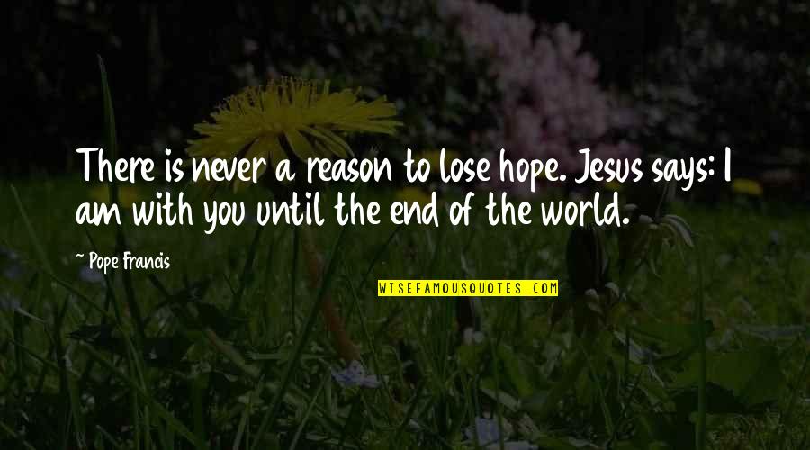 Jesus Is The Reason Quotes By Pope Francis: There is never a reason to lose hope.