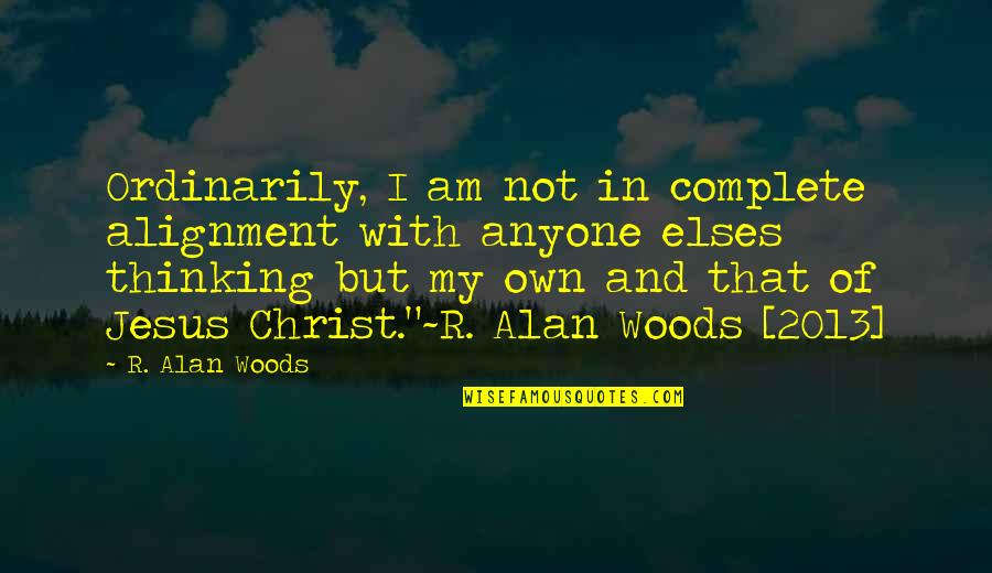 Jesus Is The Reason Quotes By R. Alan Woods: Ordinarily, I am not in complete alignment with