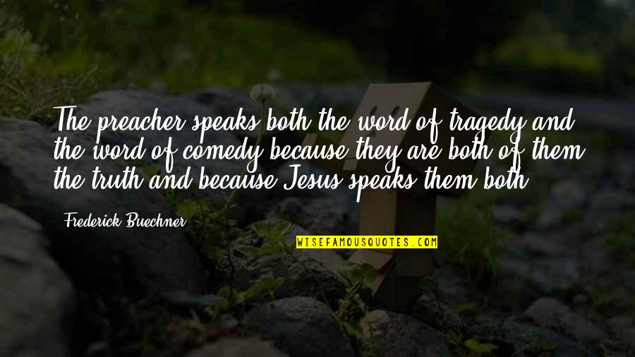 Jesus Is The Truth Quotes By Frederick Buechner: The preacher speaks both the word of tragedy