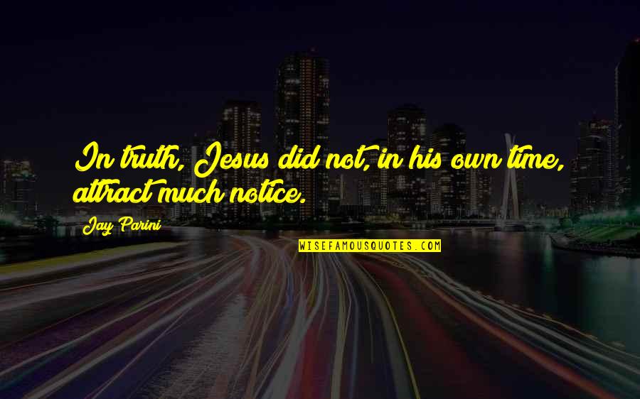 Jesus Is The Truth Quotes By Jay Parini: In truth, Jesus did not, in his own