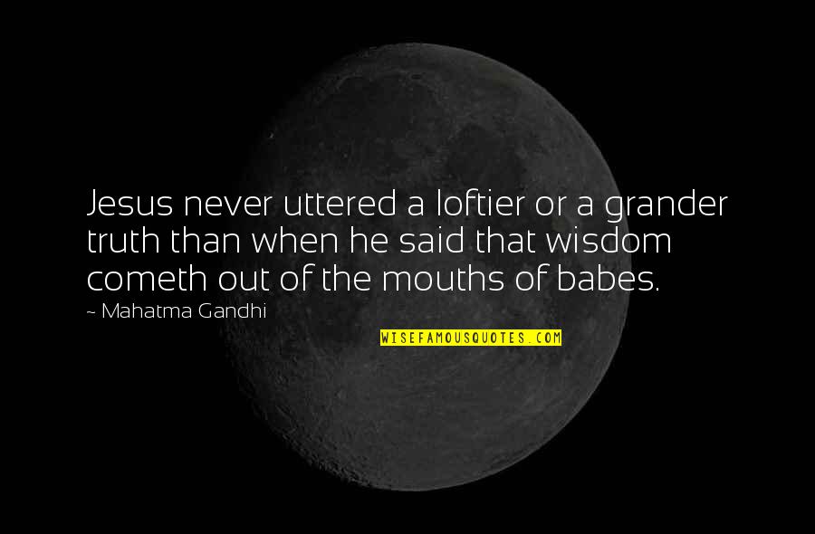 Jesus Is The Truth Quotes By Mahatma Gandhi: Jesus never uttered a loftier or a grander