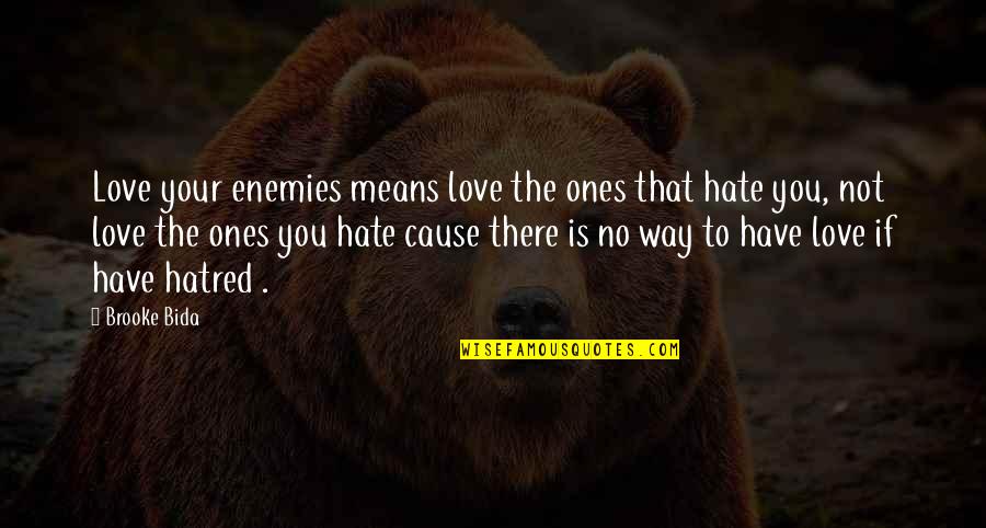Jesus Is The Way Quotes By Brooke Bida: Love your enemies means love the ones that