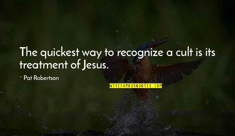 Jesus Is The Way Quotes By Pat Robertson: The quickest way to recognize a cult is