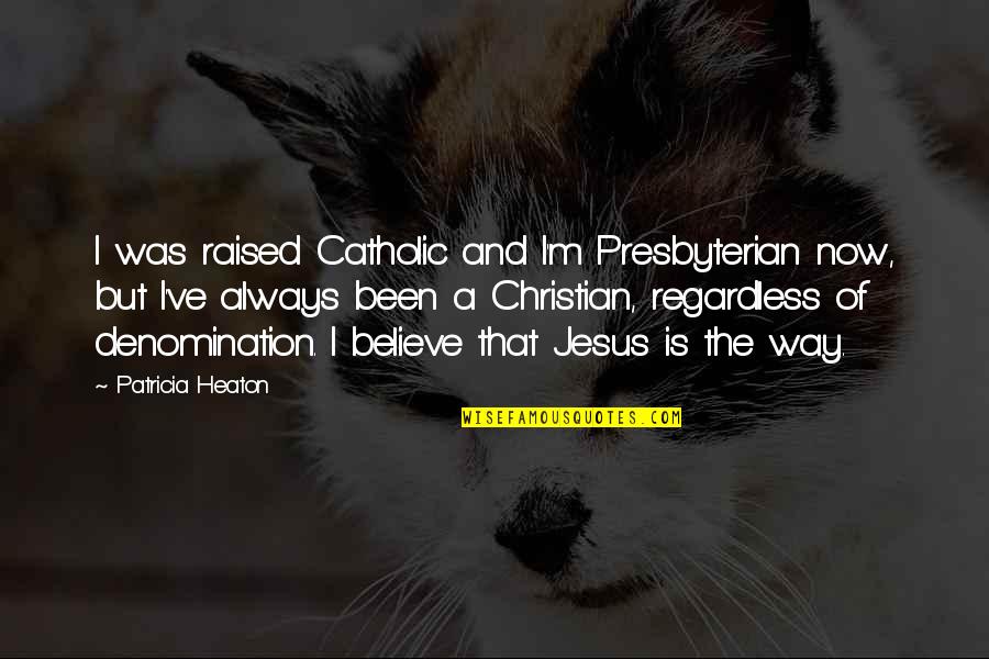 Jesus Is The Way Quotes By Patricia Heaton: I was raised Catholic and I'm Presbyterian now,