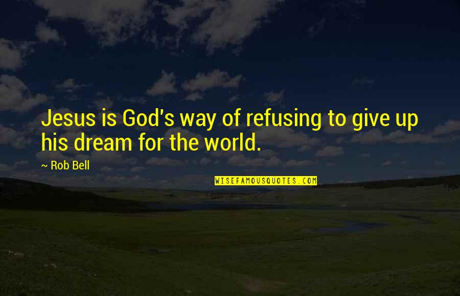 Jesus Is The Way Quotes By Rob Bell: Jesus is God's way of refusing to give