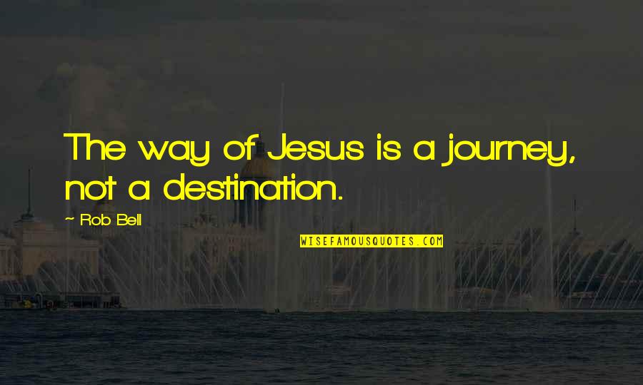 Jesus Is The Way Quotes By Rob Bell: The way of Jesus is a journey, not