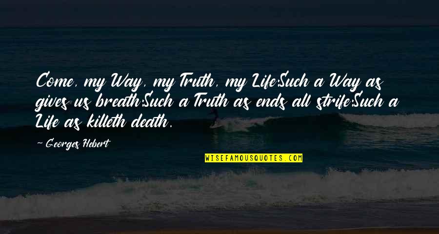 Jesus Is The Way The Truth And The Life Quotes By Georges Hebert: Come, my Way, my Truth, my Life:Such a