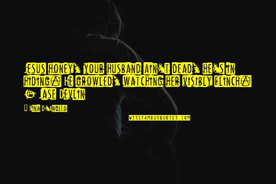 Jesus Is Watching Quotes By Nina D'Angelo: Jesus honey, your husband ain't dead, he's in Jesus Is Watching Quotes By Nina D'Angelo: Jesus honey, your husband ain't dead, he's in