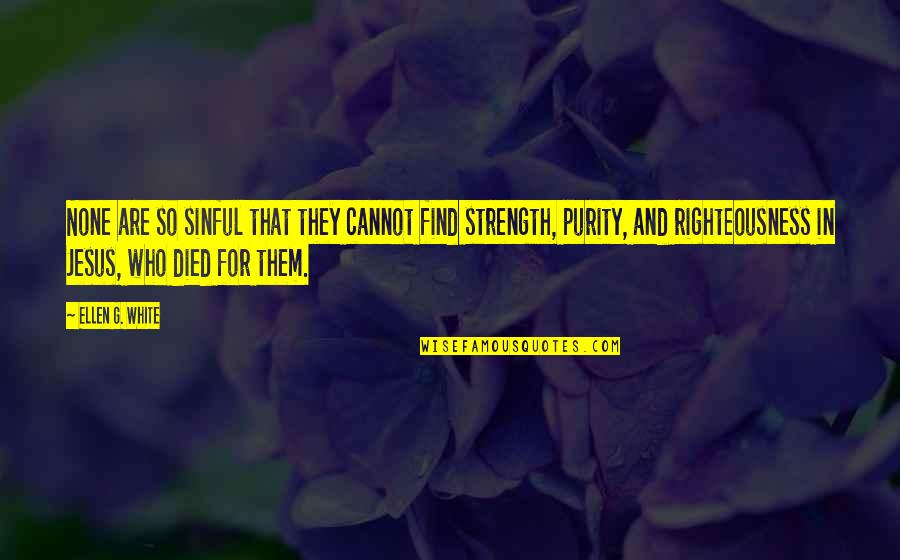 Jesus Is Your Strength Quotes By Ellen G. White: None are so sinful that they cannot find Jesus Is Your Strength Quotes By Ellen G. White: None are so sinful that they cannot find