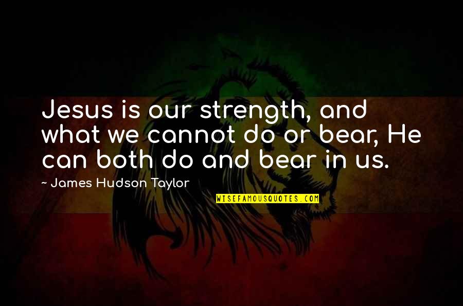 Jesus Is Your Strength Quotes By James Hudson Taylor: Jesus is our strength, and what we cannot