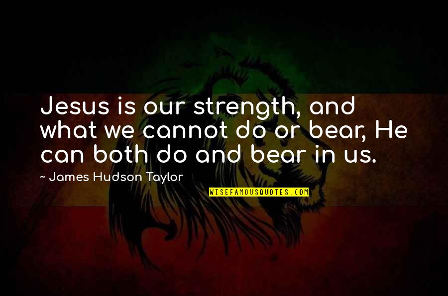 Jesus Is Your Strength Quotes By James Hudson Taylor: Jesus is our strength, and what we cannot Jesus Is Your Strength Quotes By James Hudson Taylor: Jesus is our strength, and what we cannot