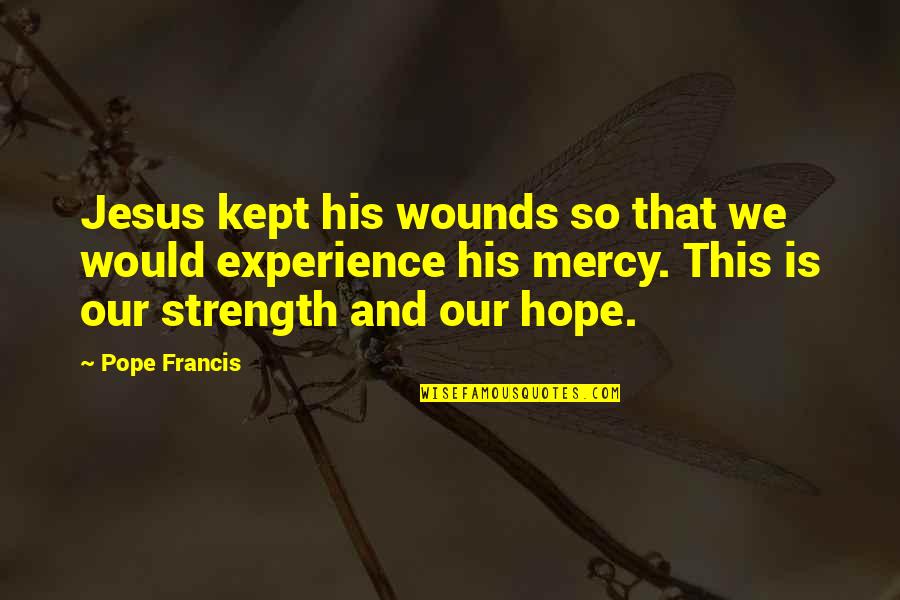 Jesus Is Your Strength Quotes By Pope Francis: Jesus kept his wounds so that we would