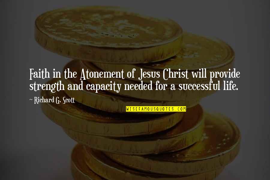 Jesus Is Your Strength Quotes By Richard G. Scott: Faith in the Atonement of Jesus Christ will Jesus Is Your Strength Quotes By Richard G. Scott: Faith in the Atonement of Jesus Christ will