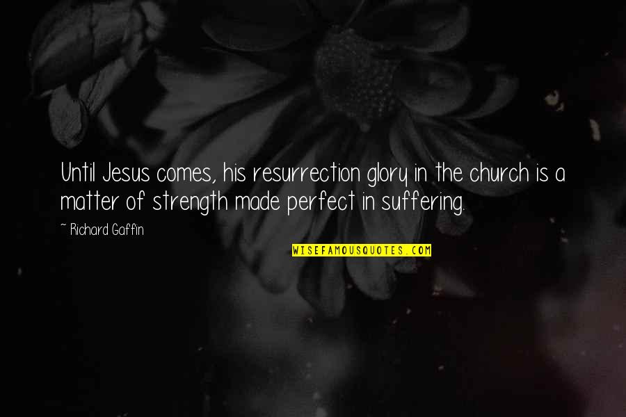 Jesus Is Your Strength Quotes By Richard Gaffin: Until Jesus comes, his resurrection glory in the Jesus Is Your Strength Quotes By Richard Gaffin: Until Jesus comes, his resurrection glory in the