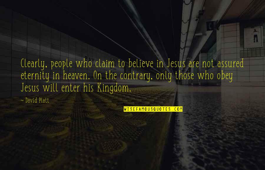 Jesus Kingdom Of Heaven Quotes By David Platt: Clearly, people who claim to believe in Jesus