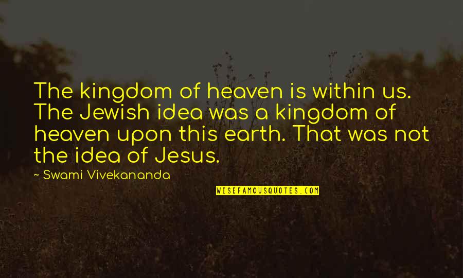 Jesus Kingdom Of Heaven Quotes By Swami Vivekananda: The kingdom of heaven is within us. The