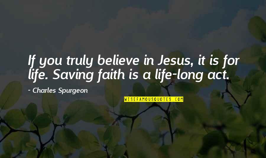 Jesus Life Quotes By Charles Spurgeon: If you truly believe in Jesus, it is