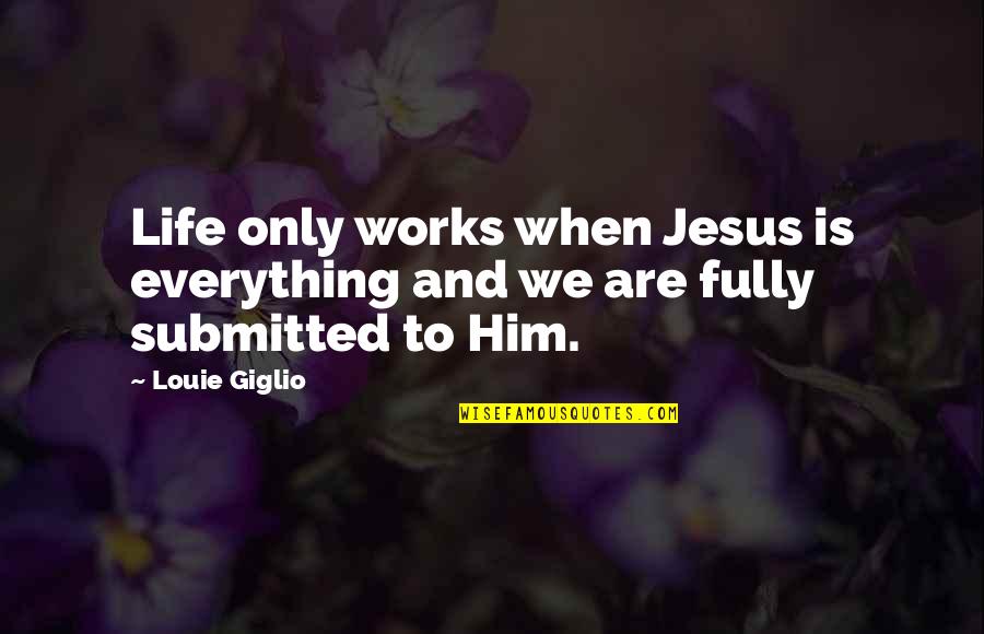 Jesus Life Quotes By Louie Giglio: Life only works when Jesus is everything and