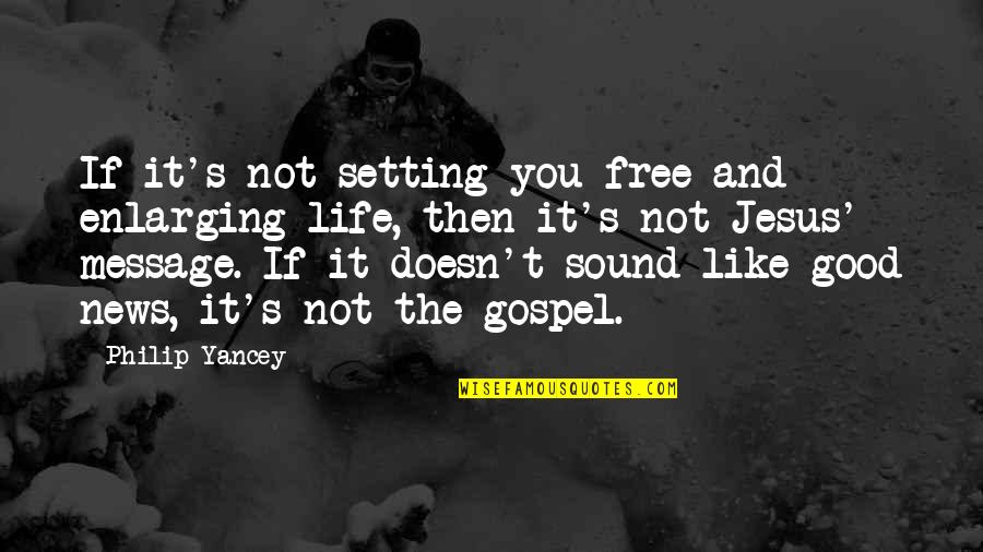 Jesus Life Quotes By Philip Yancey: If it's not setting you free and enlarging