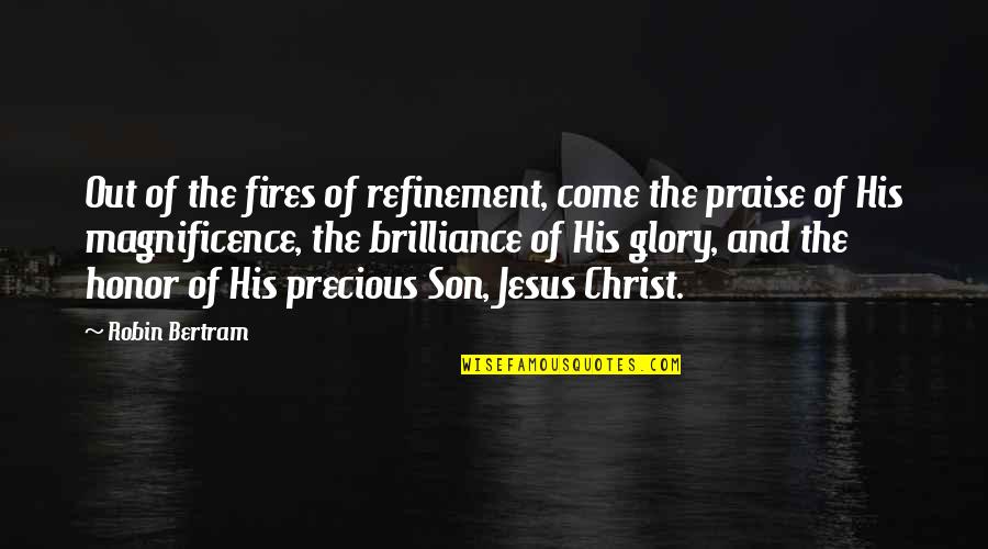 Jesus Life Quotes By Robin Bertram: Out of the fires of refinement, come the