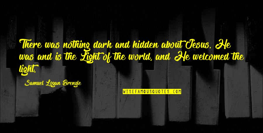 Jesus Light Of The World Quotes By Samuel Logan Brengle: There was nothing dark and hidden about Jesus.