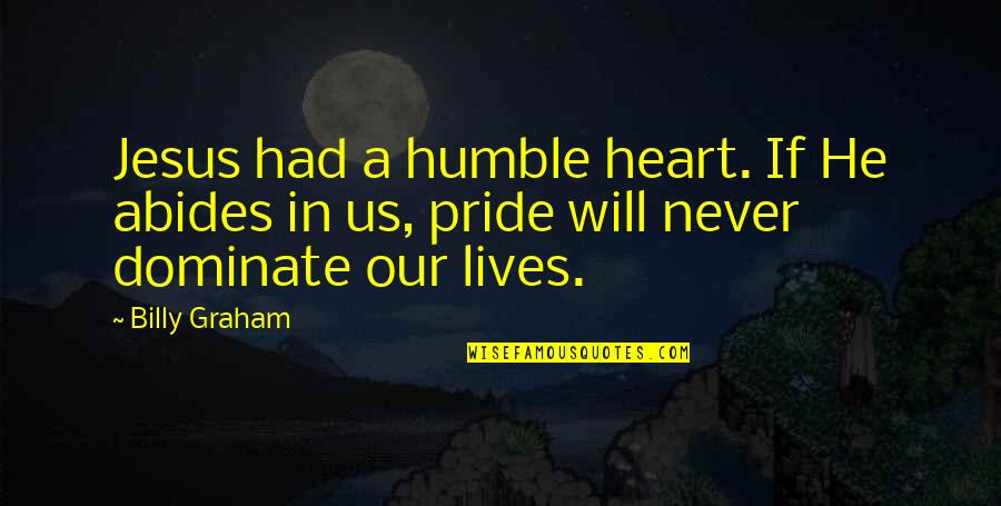 Jesus Lives Quotes By Billy Graham: Jesus had a humble heart. If He abides
