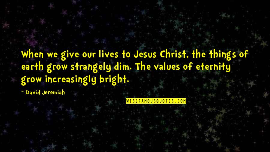 Jesus Lives Quotes By David Jeremiah: When we give our lives to Jesus Christ,