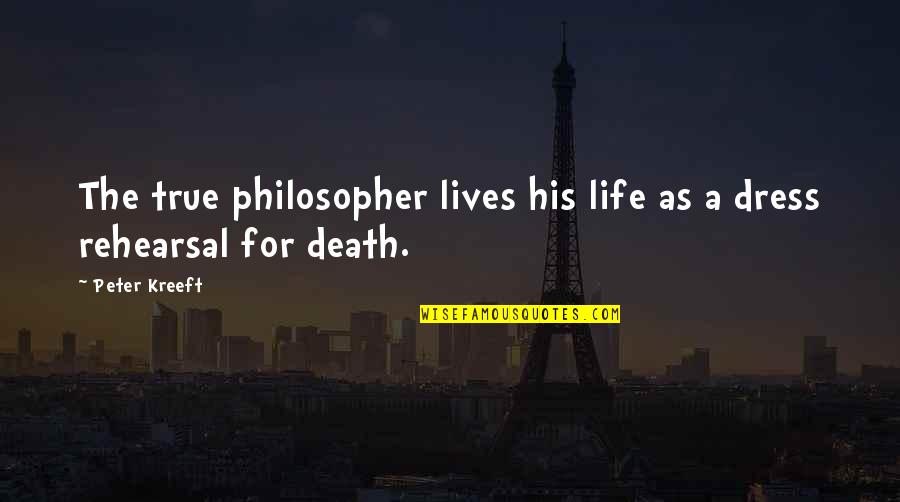 Jesus Lives Quotes By Peter Kreeft: The true philosopher lives his life as a