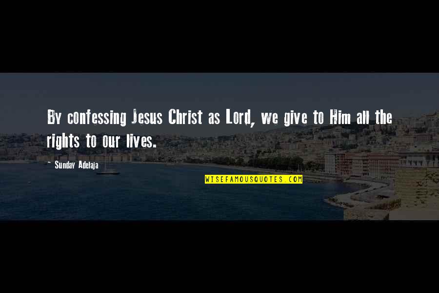 Jesus Lives Quotes By Sunday Adelaja: By confessing Jesus Christ as Lord, we give