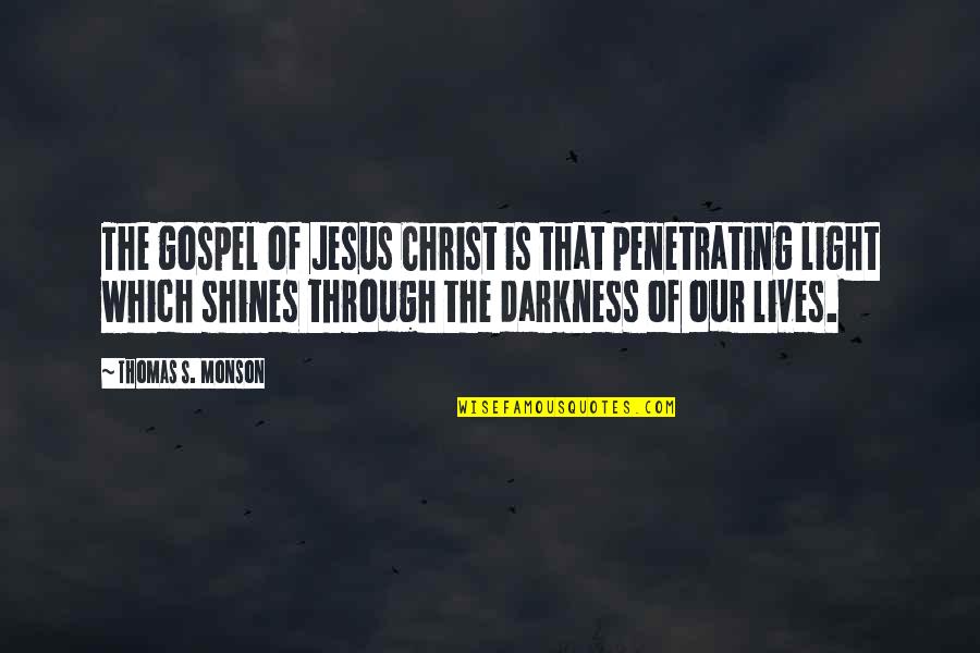 Jesus Lives Quotes By Thomas S. Monson: The gospel of Jesus Christ is that penetrating