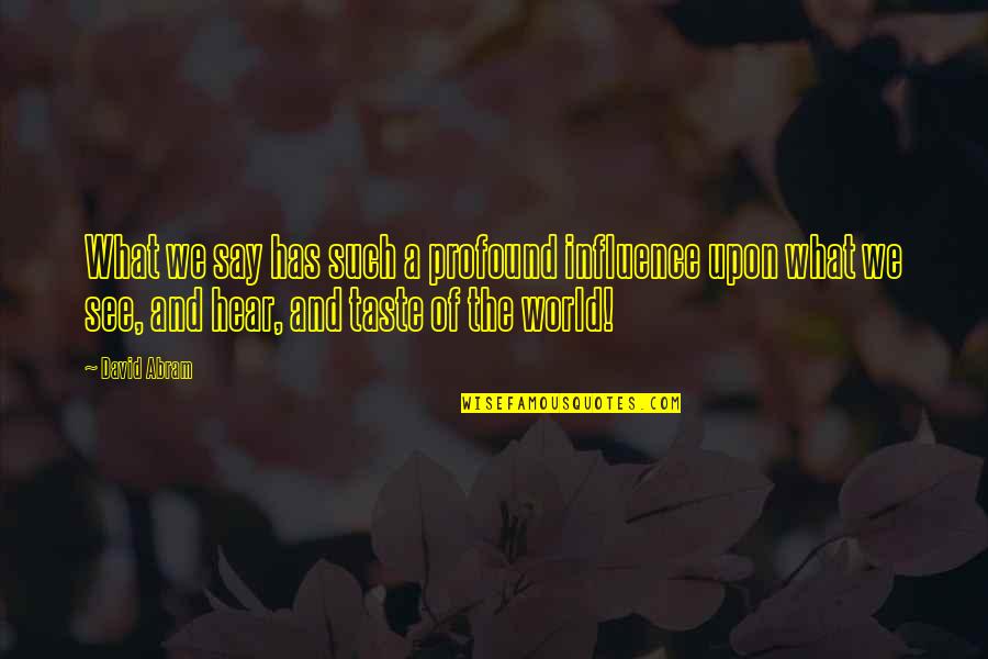 Jesus Lizard Quotes By David Abram: What we say has such a profound influence Jesus Lizard Quotes By David Abram: What we say has such a profound influence
