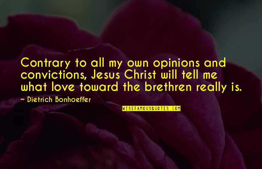 Jesus Love For Me Quotes By Dietrich Bonhoeffer: Contrary to all my own opinions and convictions,