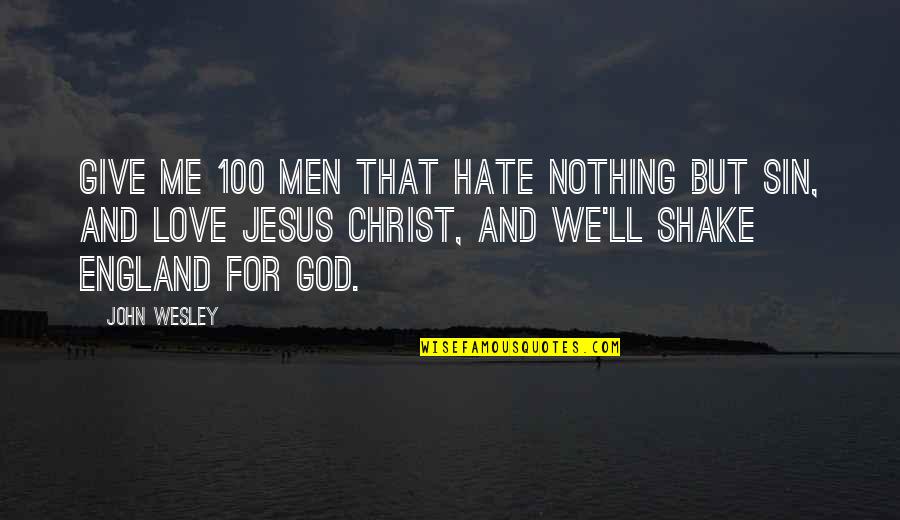Jesus Love For Me Quotes By John Wesley: Give me 100 men that hate nothing but