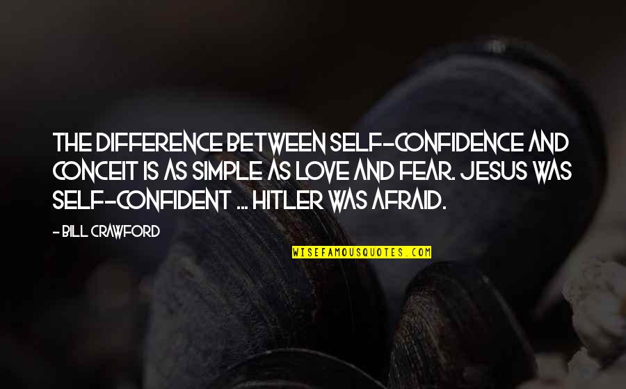 Jesus Love For Us Quotes By Bill Crawford: The difference between self-confidence and conceit is as