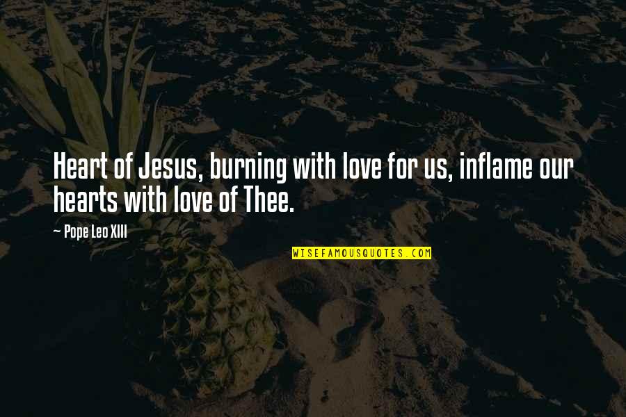 Jesus Love For Us Quotes By Pope Leo XIII: Heart of Jesus, burning with love for us,