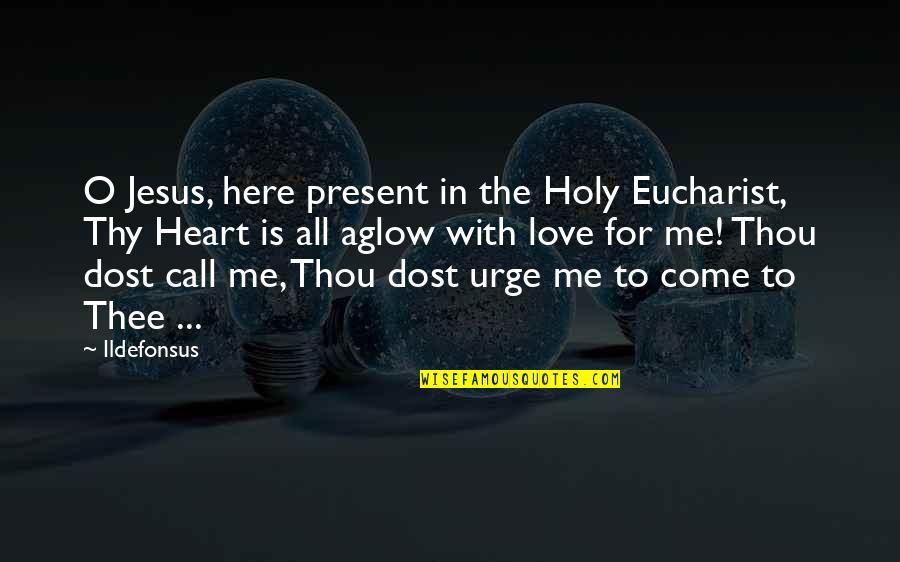 Jesus Love Me Quotes By Ildefonsus: O Jesus, here present in the Holy Eucharist,