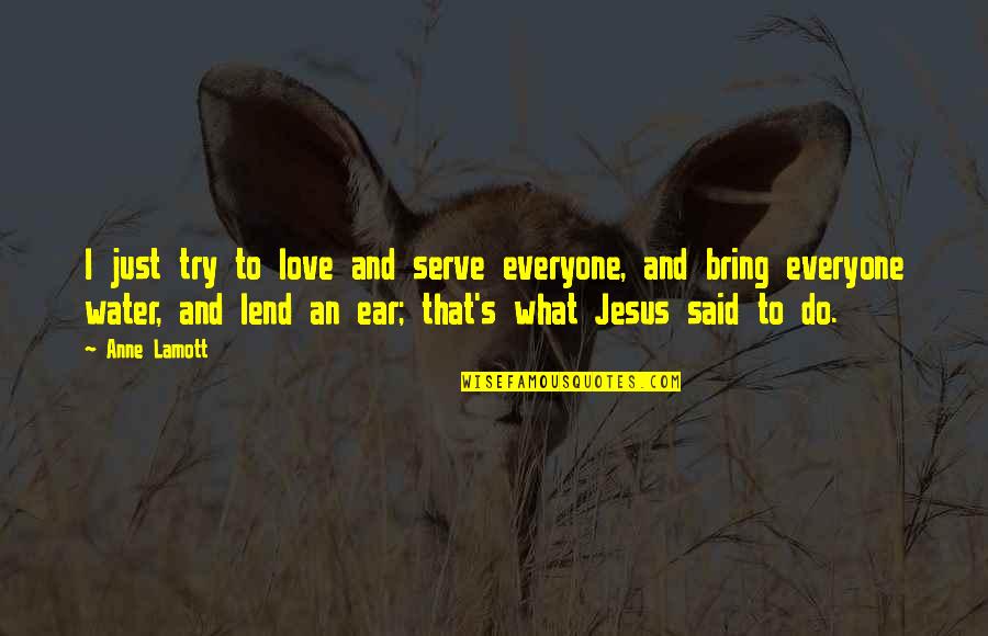 Jesus Love Quotes By Anne Lamott: I just try to love and serve everyone,