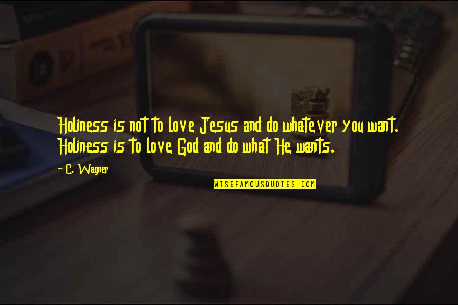 Jesus Love Quotes By C. Wagner: Holiness is not to love Jesus and do