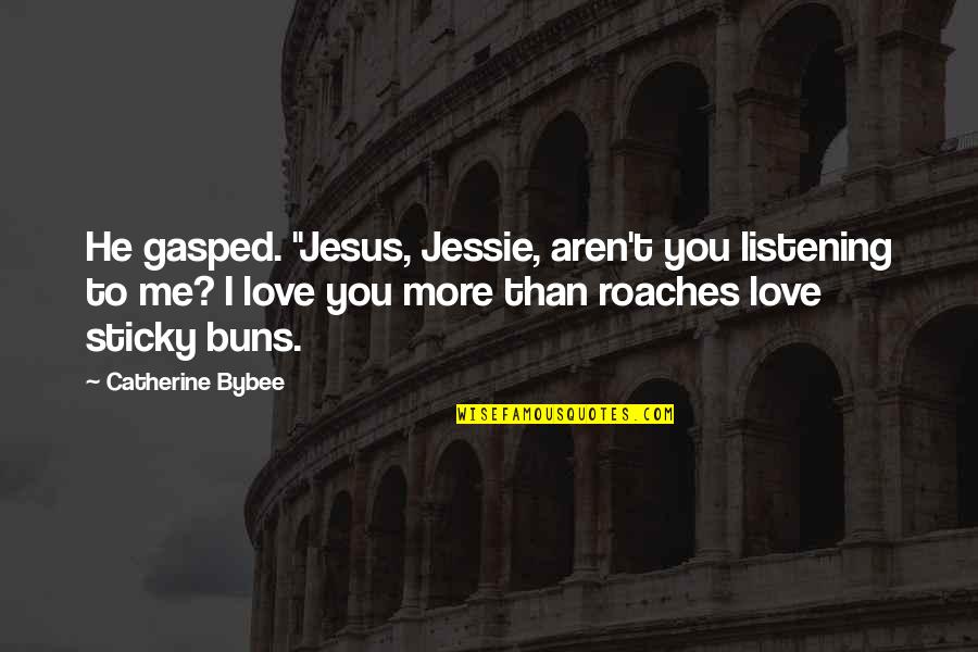 Jesus Love Quotes By Catherine Bybee: He gasped. "Jesus, Jessie, aren't you listening to