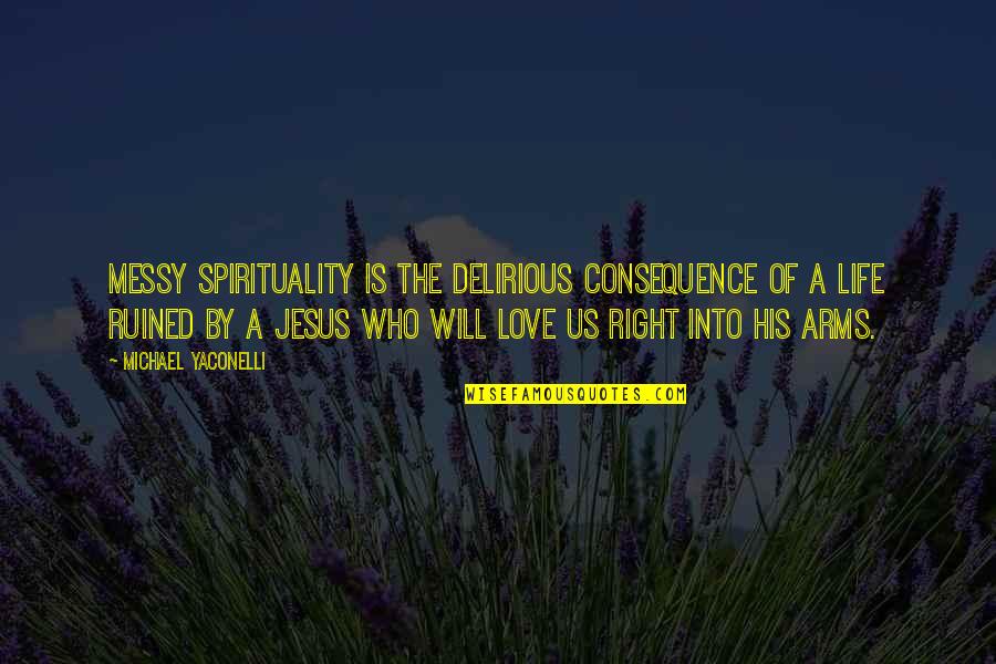 Jesus Love Quotes By Michael Yaconelli: Messy spirituality is the delirious consequence of a