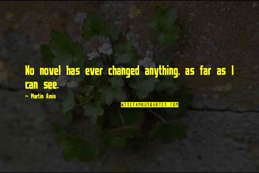 Jesus Loves You And So Do I Quotes By Martin Amis: No novel has ever changed anything, as far Jesus Loves You And So Do I Quotes By Martin Amis: No novel has ever changed anything, as far