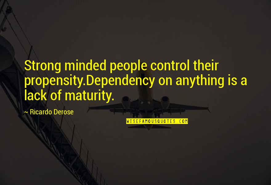 Jesus Loves You And So Do I Quotes By Ricardo Derose: Strong minded people control their propensity.Dependency on anything Jesus Loves You And So Do I Quotes By Ricardo Derose: Strong minded people control their propensity.Dependency on anything