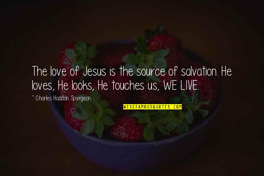 Jesus Loves You Quotes By Charles Haddon Spurgeon: The love of Jesus is the source of