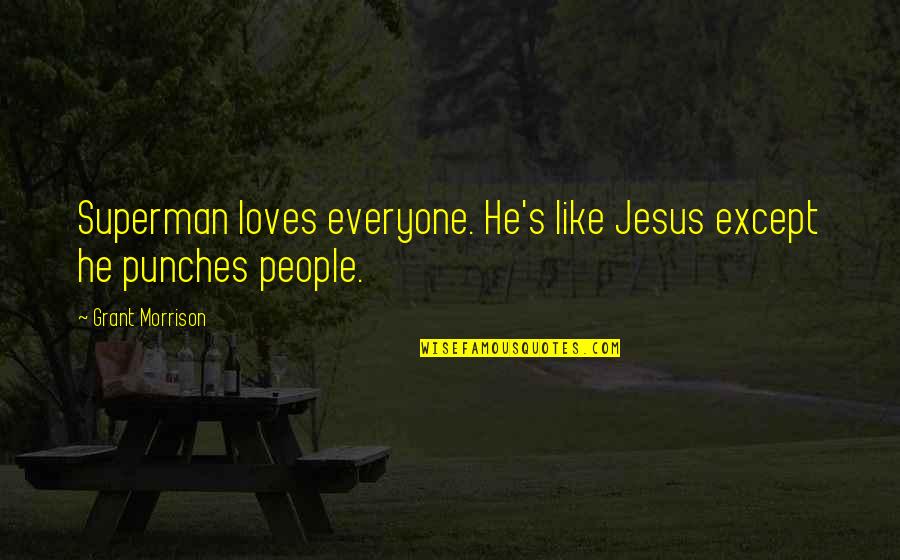 Jesus Loves You Quotes By Grant Morrison: Superman loves everyone. He's like Jesus except he