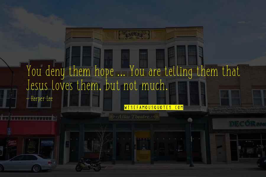 Jesus Loves You Quotes By Harper Lee: You deny them hope ... You are telling