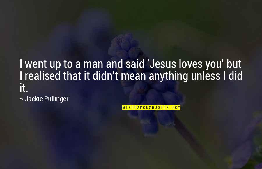 Jesus Loves You Quotes By Jackie Pullinger: I went up to a man and said