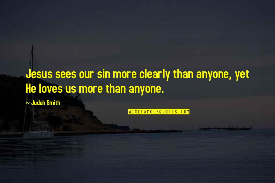 Jesus Loves You Quotes By Judah Smith: Jesus sees our sin more clearly than anyone,